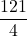 \displaystyle \frac{121}{4}