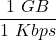 \displaystyle \frac{1\ GB}{1\ Kbps}