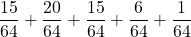 \displaystyle \frac{15}{64}+\frac{20}{64}+\frac{15}{64}+\frac{6}{64}+\frac{1}{64}