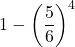 \displaystyle 1-\left(\frac{5}{6}\right)^4