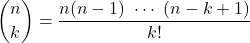 \displaystyle {n \choose k} =\frac{n(n-1)\ \cdots\ (n-k+1)}{k!}