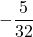 \displaystyle -\frac{5}{32}