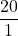 \displaystyle \frac{20}{1}