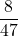 \displaystyle \frac{8}{47}