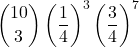 \displaystyle {10 \choose 3}\left(\frac{1}{4}\right)^{3}\left(\frac{3}{4}\right)^{7}