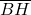 \overline{BH}