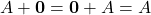 \displaystyle A+\textbf{0} = \textbf{0}+A = A