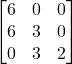 \displaystyle \begin{bmatrix}6 & 0 & 0\\6 & 3 & 0\\0 & 3 & 2\end{bmatrix}