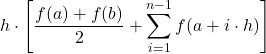 \displaystyle h\cdot \left[\frac{f(a)+f(b)}{2}+\sum_{i=1}^{n-1}f(a+i\cdot h)\right]