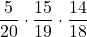 \displaystyle \frac{5}{20}\cdot\frac{15}{19}\cdot\frac{14}{18}