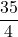 \displaystyle \frac{35}{4}