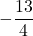 \displaystyle -\frac{13}{4}
