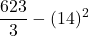 \displaystyle \frac{623}{3}-(14)^2