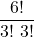 \displaystyle \frac{6!}{3!\ 3!}