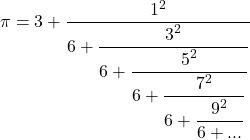 \displaystyle \pi =3+ \frac{1^2}{\displaystyle 6+\frac{3^2}{\displaystyle 6+\frac{5^2}{\displaystyle 6+\frac{7^2}{\displaystyle 6+\frac{9^2}{\displaystyle 6+...}}}}}}