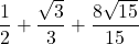 \displaystyle \frac{1}{2}+\frac{\sqrt{3}}{3} +\frac{8\sqrt{15}}{15}