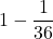 \displaystyle 1-\frac{1}{36}