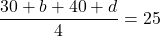 \displaystyle \frac {30+b+40+d}{4}=25