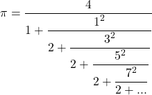 \displaystyle \pi = \frac{4}{\displaystyle 1+\frac{1^2}{\displaystyle 2+\frac{3^2}{\displaystyle 2+\frac{5^2}{\displaystyle 2+\frac{7^2}{\displaystyle 2+...}}}}}}