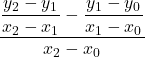 \displaystyle \frac{\displaystyle\frac{y_2-y_1}{x_2-x_1} - \displaystyle\frac{y_1-y_0}{x_1-x_0}}{x_2-x_0}