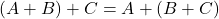 \displaystyle (A+B)+C = A+(B+C)