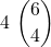 \displaystyle 4\ {6 \choose 4}