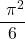 \displaystyle \frac{\ \pi^2}{6}