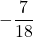 \displaystyle -\frac{7}{18}