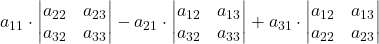 a_{11}\cdot \begin{vmatrix}a_{22} & a_{23} \\a_{32} & a_{33} \end{vmatrix} - a_{21}\cdot \begin{vmatrix}a_{12} & a_{13} \\a_{32} & a_{33} \end{vmatrix} + a_{31}\cdot \begin{vmatrix}a_{12} & a_{13}\\a_{22} & a_{23} \end{vmatrix}