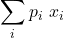 \displaystyle \sum_i p_i\ x_i