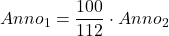 \displaystyle Anno_1 = \frac{100}{112}\cdot Anno_2