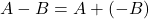 \displaystyle A-B = A+(-B)