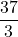 \displaystyle \frac{37}{3}
