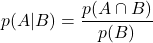 \displaystyle p(A|B)=\frac{p(A\cap B)}{p(B)}