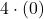 \displaystyle 4\cdot(0)