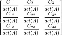 \displaystyle \begin{bmatrix}\displaystyle\frac{C_{11}}{det(A)} & \displaystyle \frac{C_{21}}{det(A)} & \displaystyle\frac{C_{31}}{det(A)} \\\displaystyle\frac{C_{12}}{det(A)} & \displaystyle\frac{C_{22}}{det(A)} & \displaystyle\frac{C_{32}}{det(A)} \\\displaystyle\frac{C_{13}}{det(A)} & \displaystyle\frac{C_{23}}{det(A)} & \displaystyle\frac{C_{33}}{det(A)}\end{bmatrix}