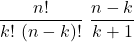 \displaystyle \frac{n!}{k!\ (n-k)!} \ \frac{n-k}{k+1}