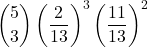 \displaystyle {5 \choose 3}\left(\frac{2}{13}\right)^3\left(\frac{11}{13}\right)^2