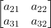 \displaystyle \begin{bmatrix}a_{21} & a_{22}\\a_{31} & a_{32} \end{bmatrix}