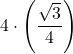 \displaystyle 4\cdot\left( \frac{\sqrt{3}}{4}\right)