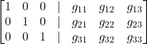\displaystyle \begin{bmatrix}1 & 0 & 0 & | & g_{11} & g_{12} & g_{13}\\0 & 1 & 0 & | & g_{21} & g_{22} & g_{23}\\0 & 0 & 1 & | & g_{31} & g_{32} & g_{33}\end{bmatrix}
