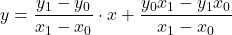 y = \displaystyle\frac{y_1-y_0}{x_1-x_0} \cdot x + \displaystyle\frac{y_0 x_1-y_1 x_0}{x_1-x_0}