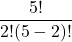 \displaystyle \frac{5!}{2!(5-2)!}