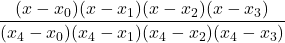 \displaystyle \frac{(x-x_0)(x-x_1)(x-x_2)(x-x_3)}{(x_4-x_0)(x_4-x_1)(x_4-x_2)(x_4-x_3)}