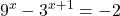 \displaystyle 9^x-3^{x+1}=-2