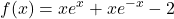 \displaystyle f(x) = xe^x+xe^{-x}-2