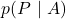 \displaystyle p(P\ |\ A)