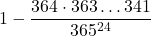 \displaystyle 1-\frac{364\cdot 363\dots 341}{365^{24}}