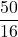 \displaystyle \frac{50}{16}