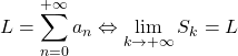 \displaystyle L = \sum_{n=0}^{+\infty} a_n \Leftrightarrow \lim_{k \rightarrow +\infty} S_k = L